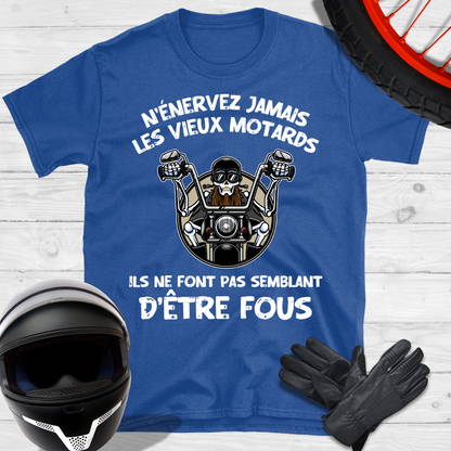 N'énervez jamais les vieux motards ils ne font pas semblant d'être fous T-shirt